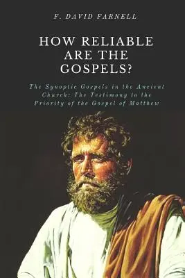 Mennyire megbízhatóak az evangéliumok?: A szinoptikus evangéliumok az ókori egyházban: A Máté evangélium elsőbbségének tanúsága - How Reliable Are the Gospels?: The Synoptic Gospels in the Ancient Church: The Testimony to the Priority of the Gospel of Matthew