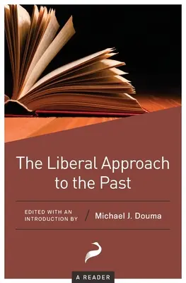 A múlt liberális megközelítése: A Reader - The Liberal Approach to the Past: A Reader