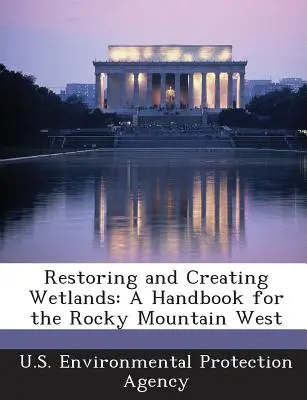 Vizes élőhelyek helyreállítása és létrehozása: Kézikönyv a Sziklás-hegység nyugati részén - Restoring and Creating Wetlands: A Handbook for the Rocky Mountain West