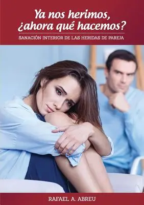 Ya nos herimos, ahora qu hacemos? Sanacin Interior de las Heridas de Pareja