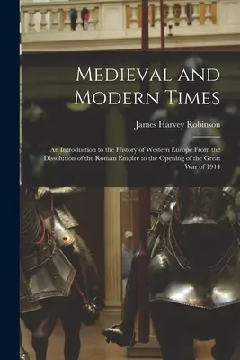 Középkor és újkor: Bevezetés Nyugat-Európa történetébe a Római Birodalom felbomlásától a nagyvilág megnyitásáig - Medieval and Modern Times: An Introduction to the History of Western Europe From the Dissolution of the Roman Empire to the Opening of the Great