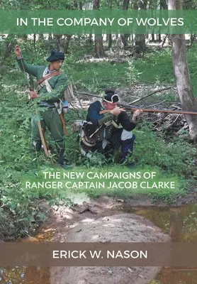 A farkasok társaságában: Jacob Clarke ranger százados új hadjáratai - In the Company of Wolves: The New Campaigns of Ranger Captain Jacob Clarke