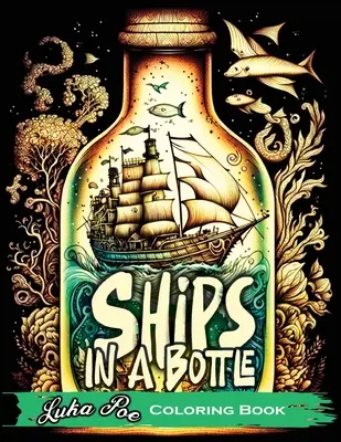 Hajók a palackban: Hajók a palackban színezőkönyvvel színes kalandra indulhatsz: Hajók a palackban színezőkönyvvel - Ships in a Bottle: Set Sail on a Colorful Adventure with Ships in a Bottle Coloring Book