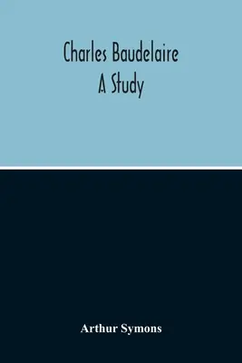 Charles Baudelaire: Tanulmány - Charles Baudelaire: A Study