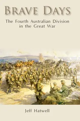 Bátor napok: A negyedik ausztrál hadosztály a Nagy Háborúban - Brave Days: The Fourth Australian Division in the Great War