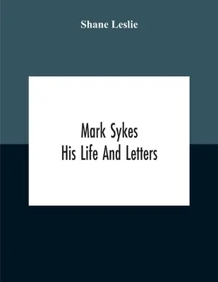 Mark Sykes: élete és levelei - Mark Sykes: His Life And Letters