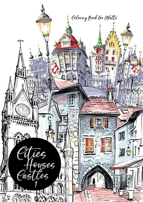 Városok, házak, kastélyok Színezőkönyv felnőtteknek: City Coloring Book for Adults Cities Coloring Book Architecture Coloring Book - Cities, Houses, Castles Coloring Book for Adults: City Coloring Book for Adults Cities Coloring Book Architecture Coloring Book