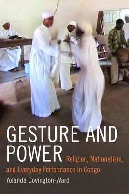 Gesztus és hatalom: Vallás, nacionalizmus és mindennapi teljesítmény Kongóban - Gesture and Power: Religion, Nationalism, and Everyday Performance in Congo