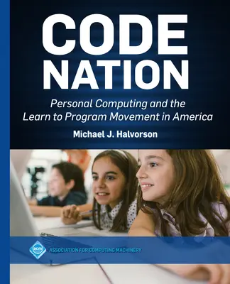 Code Nation: Személyi számítógépek és a programozni tanulás mozgalma Amerikában - Code Nation: Personal Computing and the Learn to Program Movement in America