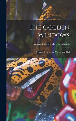 Az arany ablakok: Mesekönyv fiataloknak és időseknek - The Golden Windows: A Book of Fables for Young and Old