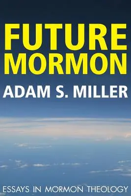 Jövő mormonja: Essays in Mormon Theology - Future Mormon: Essays in Mormon Theology