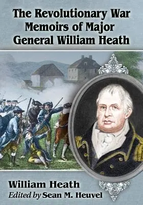 William Heath vezérőrnagy forradalmi háborús emlékiratai - The Revolutionary War Memoirs of Major General William Heath