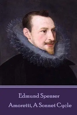 Edmund Spenser - Amoretti, egy szonettciklus: EPITHALAMION & PROTHALAMION: avagy, A SPOUSALL VERSE - Edmund Spenser - Amoretti, A Sonnet Cycle: Also includes EPITHALAMION & PROTHALAMION: or, A SPOUSALL VERSE