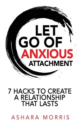 Engedd el a szorongó kötődést: A tartós kapcsolat megteremtésének 7 trükkje - Let Go of Anxious Attachment: 7 Hacks to Create a Relationship that Lasts