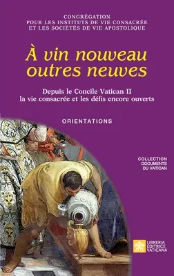 Vin nouveau outres neuves. Depuis le Concile Vatican II la vie consacre et les dfis encore ouverts. Orientations - vin nouveau outres neuves. Depuis le Concile Vatican II la vie consacre et les dfis encore ouverts. Orientations