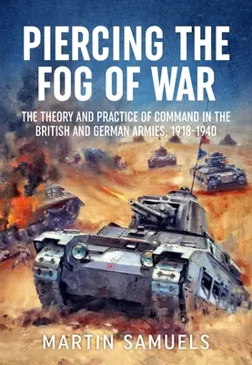 Pronikání mlhou války: Teorie a praxe velení v britské a německé armádě v letech 1918-1940 - Piercing the Fog of War: The Theory and Practice of Command in the British and German Armies, 1918-1940