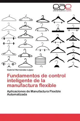 Fundamentos de Control Inteligente de La Manufactura Flexible (A rugalmas gyártás intelligens ellenőrzésének alapjai) - Fundamentos de Control Inteligente de La Manufactura Flexible