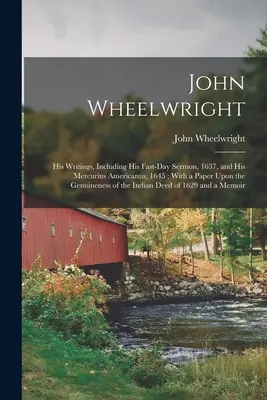 John Wheelwright: Írásai, beleértve az 1637. évi böjtnapi prédikációját és az 1645. évi Mercurius Americanus című művét; egy írással a genuinusról. - John Wheelwright: His Writings, Including His Fast-Day Sermon, 1637, and His Mercurius Americanus, 1645; With a Paper Upon the Genuinene