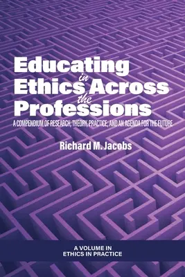 Etikai nevelés a szakmákon átívelően: A kutatás, elmélet, gyakorlat és a jövőre vonatkozó menetrend összefoglalása - Educating in Ethics Across the Professions: A Compendium of Research, Theory, Practice, and an Agenda for the Future