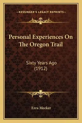 Személyes élmények az Oregon Trail-en: Hatvan évvel ezelőtt (1912) - Personal Experiences On The Oregon Trail: Sixty Years Ago (1912)