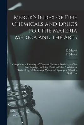 Merck's Index of Fine Chemicals and Drugs for the Materia Medica and the Arts: Összefoglalva minden olyan kémiai termékről, amelyet ma megítéltek. - Merck's Index of Fine Chemicals and Drugs for the Materia Medica and the Arts: Comprising a Summary of Whatever Chemical Products are To-day Adjudged