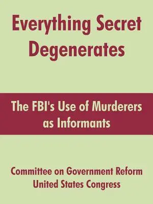 Minden titkos elfajzások: A gyilkosok informátorként való felhasználása az FBI által - Everything Secret Degenerates: The FBI's Use of Murderers as Informants