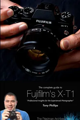 Teljes útmutató a Fujifilm X-T1 fényképezőgéphez (fekete-fehér kiadás) - The Complete Guide to Fujifilm's X-T1 Camera (B&W Edition)
