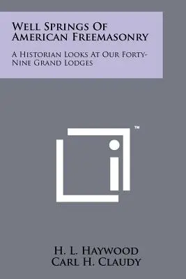 Az amerikai szabadkőművesség kútforrásai: A Historian Looks At Our Forty-Nine Grand Lodges (Egy történész szemügyre veszi negyvenkilenc nagy páholyunkat) - Well Springs Of American Freemasonry: A Historian Looks At Our Forty-Nine Grand Lodges