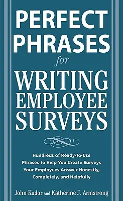 Tökéletes kifejezések a munkavállalói felmérések megírásához: Az alkalmazottak őszintén, teljes körűen válaszolnak a felmérések elkészítéséhez. - Perfect Phrases for Writing Employee Surveys: Hundreds of Ready-To-Use Phrases to Help You Create Surveys Your Employees Answer Honestly, Complete