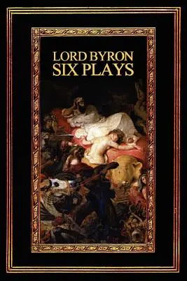 Lord Byron: Byron: Six Plays - Lord Byron: Six Plays