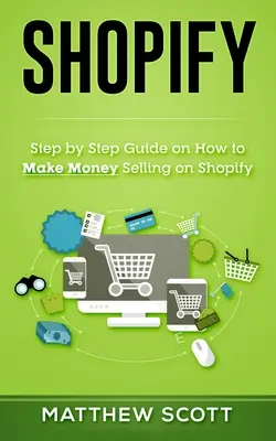 Shopify: Lépésről lépésre útmutató arról, hogyan lehet pénzt keresni a Shopify-on való értékesítéssel - Shopify: Step by Step Guide on How to Make Money Selling on Shopify