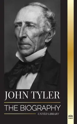 John Tyler: A 10. amerikai párt nélküli elnök életrajza és halk szavú győzelmei - John Tyler: The biography of the 10th American president without a Party and his soft-spoken victories