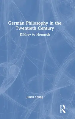 Német filozófia a huszadik században: Diltheytől Honnethig - German Philosophy in the Twentieth Century: Dilthey to Honneth