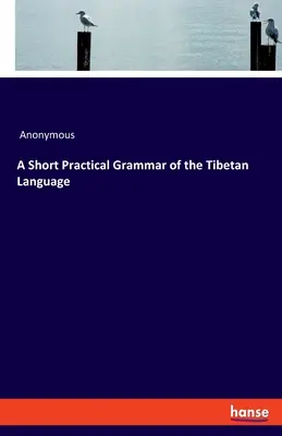 A tibeti nyelv rövid gyakorlati nyelvtana - A Short Practical Grammar of the Tibetan Language