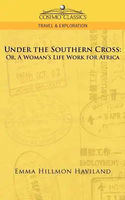 A déli kereszt alatt: Vagy: Egy nő életműve Afrikáért - Under the Southern Cross: Or, a Woman's Life Work for Africa