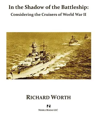 A csatahajó árnyékában: A második világháború cirkálóinak szemlélete - In the Shadow of the Battleship: Considering the Cruisers of World War II