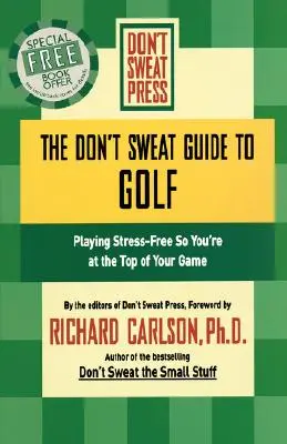 A Ne izzadj a golfhoz: Stresszmentes játék, hogy a legjobb játékodat nyújthasd - The Don't Sweat Guide to Golf: Playing Stress-Free So You're at the Top of Your Game