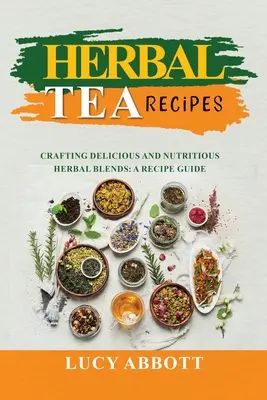 Gyógynövénytea receptek: Crafting Delicious and Nutritious Herbal Blends: A Recept Guide - Herbal Tea Recipes: Crafting Delicious and Nutritious Herbal Blends: A Recipe Guide