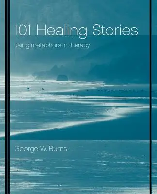 101 gyógyító történet: A metaforák használata a terápiában - 101 Healing Stories: Using Metaphors in Therapy