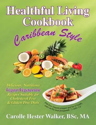 Egészséges életmód szakácskönyv: Karibi stílus - Healthful Living Cookbook: Caribbean Style