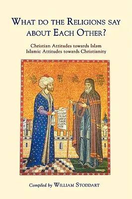 Mit mondanak egymásról a vallások? Keresztény attitűdök az iszlámmal szemben; iszlám attitűdök a kereszténységgel szemben. - What Do the Religions Say about Each Other?: Christian Attitudes Towards Islam; Islamic Attitudes Towards Christianity