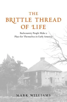 Az élet törékeny fonala: Backcountry People Make a Place for Themself in Early America - The Brittle Thread of Life: Backcountry People Make a Place for Themselves in Early America