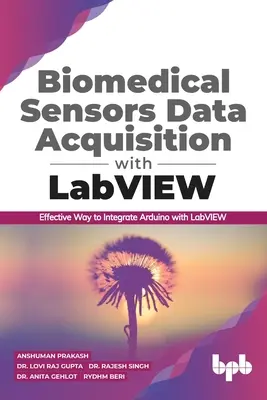 Biomedicinális érzékelők adatgyűjtése LabVIEW-val: Az Arduino és a LabVIEW integrálásának hatékony módja (angol kiadás) - Biomedical Sensors Data Acquisition with LabVIEW: Effective Way to Integrate Arduino with LabVIEW (English Edition)