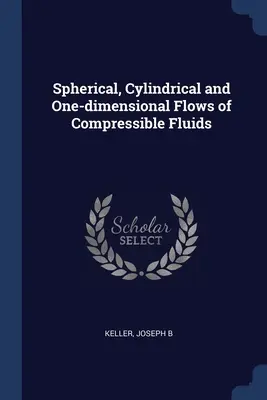 Összenyomható folyadékok gömbi, hengeres és egydimenziós áramlása - Spherical, Cylindrical and One-dimensional Flows of Compressible Fluids