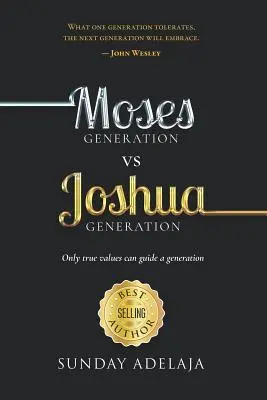 Mózes nemzedéke kontra Józsué nemzedéke: Csak az igaz értékek vezethetnek egy nemzedéket - Moses Generation Vs Joshua Generation: Only True Values Can Guide a Generation