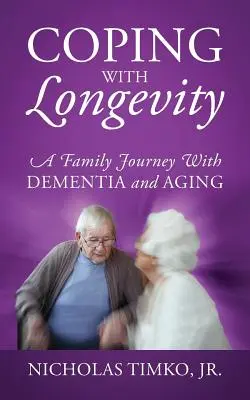 Megküzdeni a hosszú életűekkel: Egy család útja a demenciával és az öregedéssel - Coping With Longevity: A Family Journey With Dementia and Aging