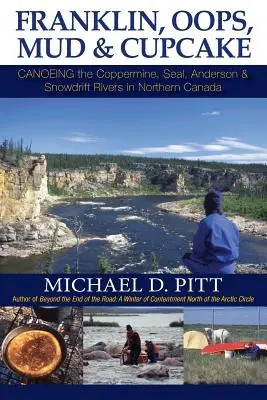 Franklin, OOPS, Mud & Cupcake: Kenuzás a Coppermine, Seal, Anderson és Snowdrift folyókon Észak-Kanadában - Franklin, OOPS, Mud & Cupcake: Canoeing the Coppermine, Seal, Anderson & Snowdrift Rivers in Northern Canada