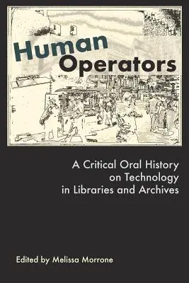 Emberi operátorok: Kritikus szóbeli történelem a könyvtárak és levéltárak technológiájáról - Human Operators: A Critical Oral History on Technology in Libraries and Archives