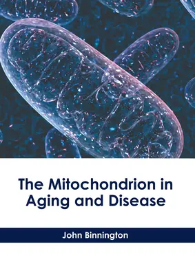 A mitokondrium az öregedésben és a betegségekben - The Mitochondrion in Aging and Disease