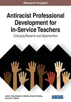 Antirasszista szakmai fejlesztés a szolgálatban lévő tanárok számára: Felmerülő kutatások és lehetőségek, 1 kötet - Antiracist Professional Development for In-Service Teachers: Emerging Research and Opportunities, 1 volume